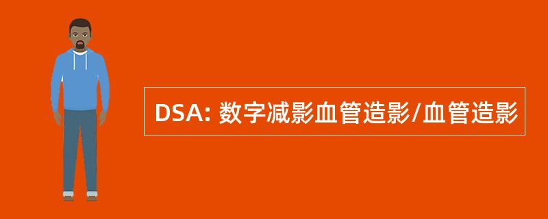 DSA: 数字减影血管造影/血管造影