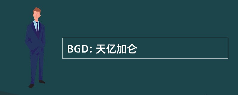 BGD: 天亿加仑