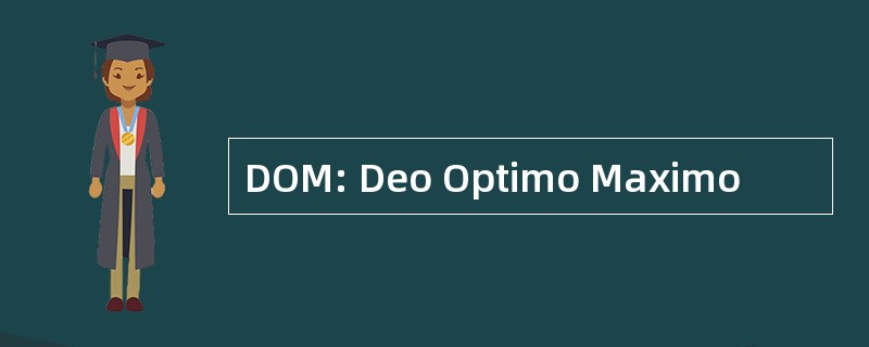 DOM: Deo Optimo Maximo