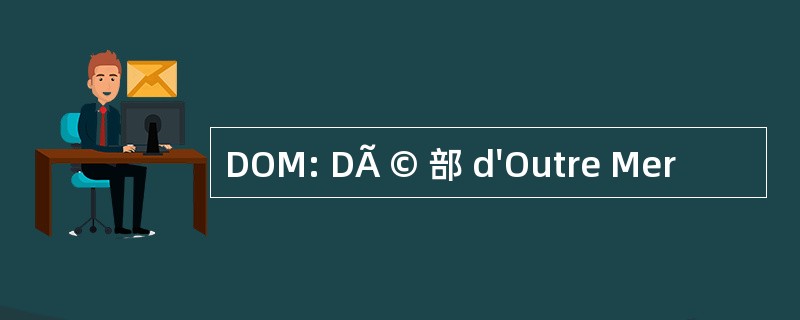 DOM: DÃ © 部 d&#039;Outre Mer