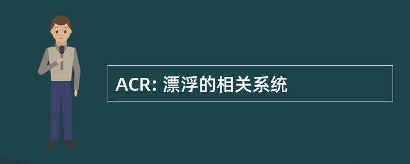 ACR: 漂浮的相关系统