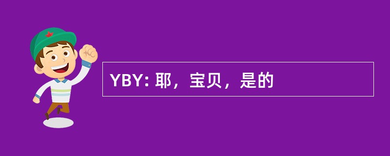 YBY: 耶，宝贝，是的