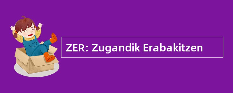 ZER: Zugandik Erabakitzen