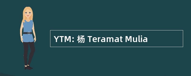 YTM: 杨 Teramat Mulia