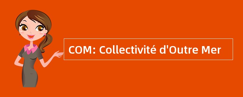 COM: Collectivité d&#039;Outre Mer