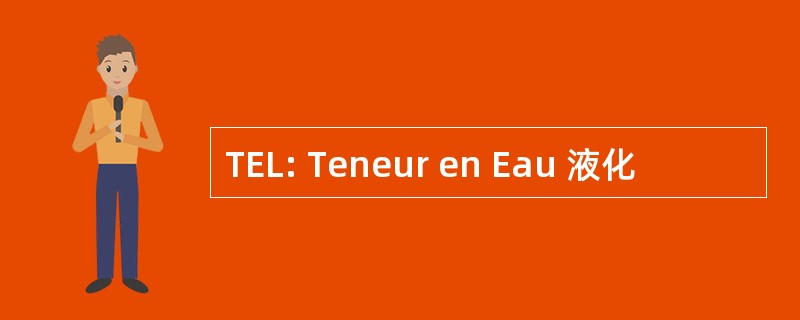 TEL: Teneur en Eau 液化