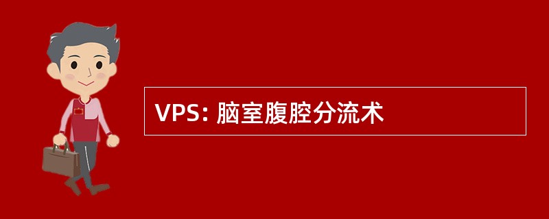 VPS: 脑室腹腔分流术