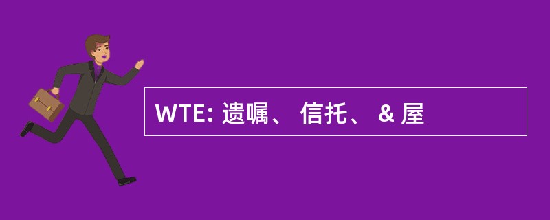 WTE: 遗嘱、 信托、 & 屋