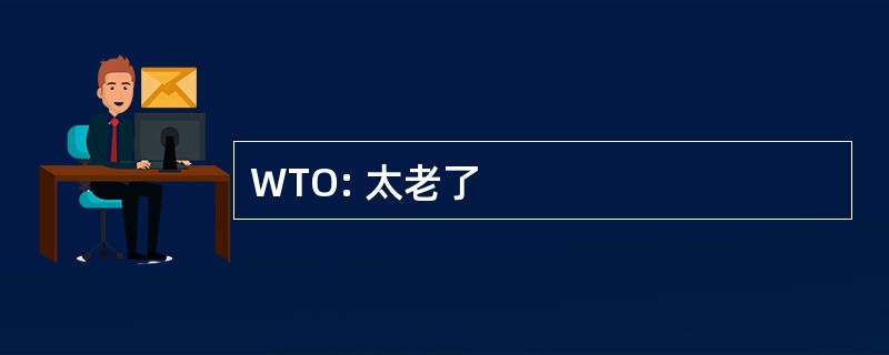 WTO: 太老了