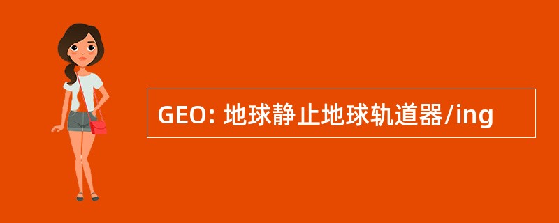 GEO: 地球静止地球轨道器/ing