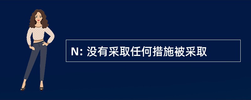 N: 没有采取任何措施被采取