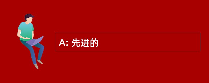 A: 先进的