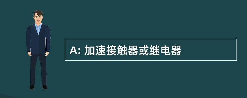 A: 加速接触器或继电器