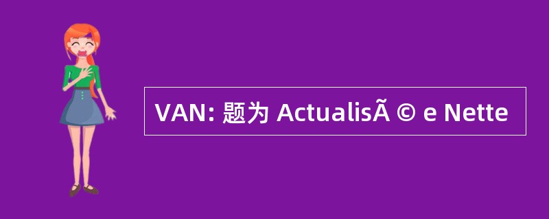 VAN: 题为 ActualisÃ © e Nette