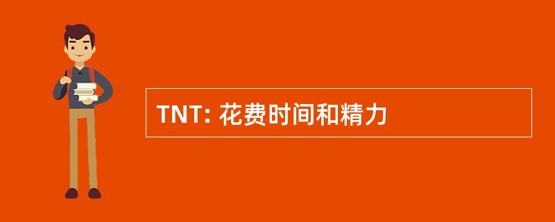 TNT: 花费时间和精力