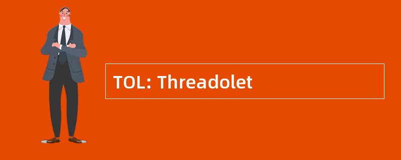 TOL: Threadolet