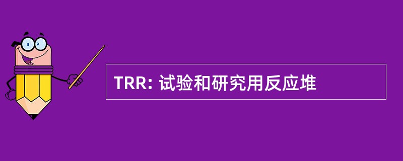 TRR: 试验和研究用反应堆