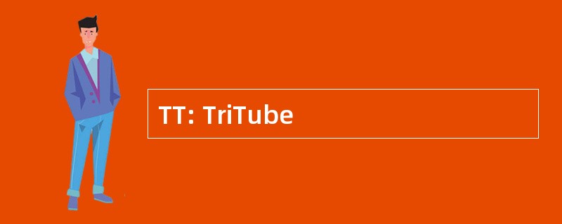 TT: TriTube