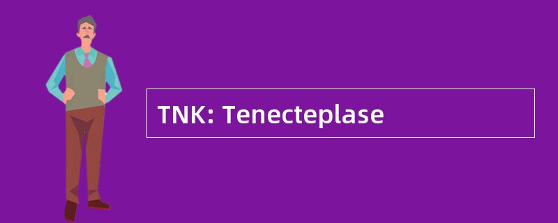 TNK: Tenecteplase