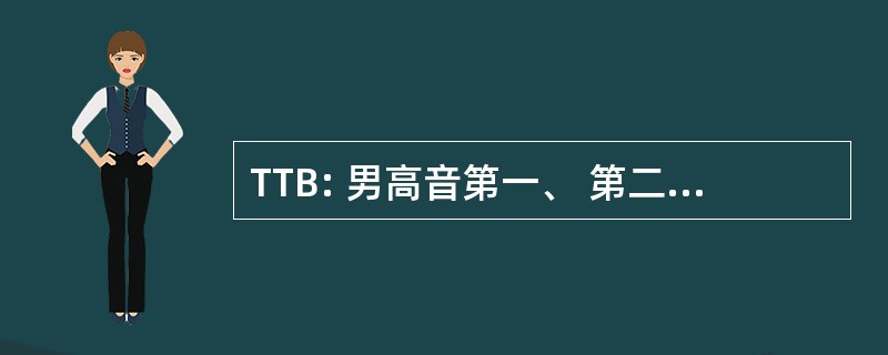 TTB: 男高音第一、 第二男高音和男中音/低音