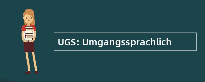 UGS: Umgangssprachlich