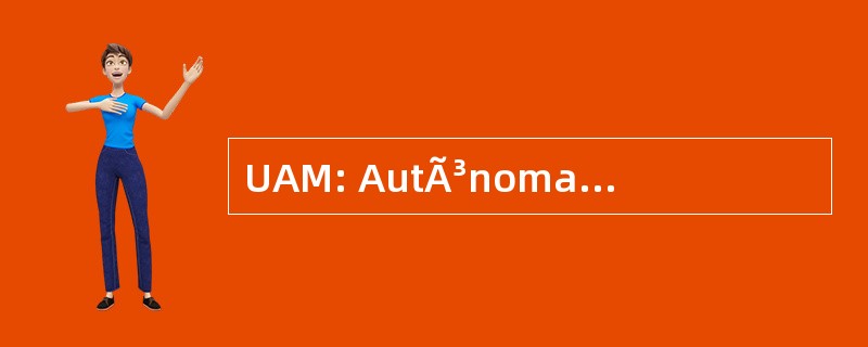 UAM: AutÃ³noma 德马尼萨莱斯大学