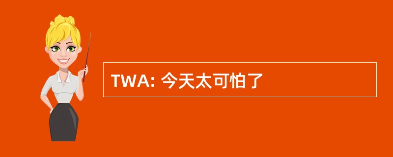 TWA: 今天太可怕了