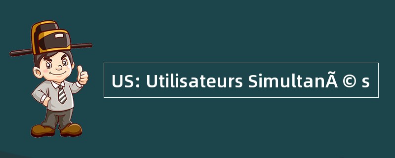 US: Utilisateurs SimultanÃ © s