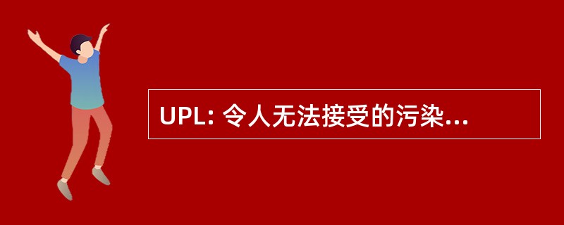 UPL: 令人无法接受的污染物的水平