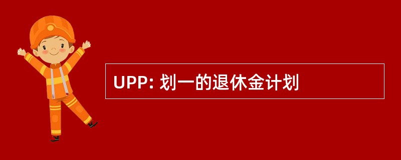 UPP: 划一的退休金计划