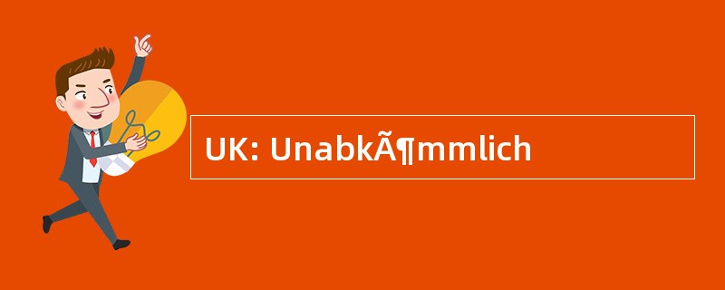 UK: UnabkÃ¶mmlich