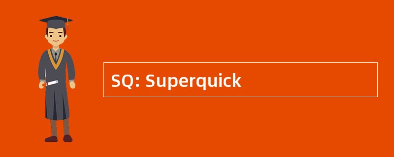 SQ: Superquick