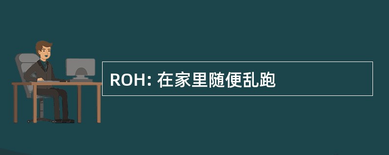 ROH: 在家里随便乱跑