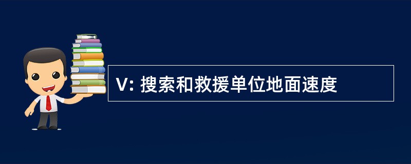 V: 搜索和救援单位地面速度