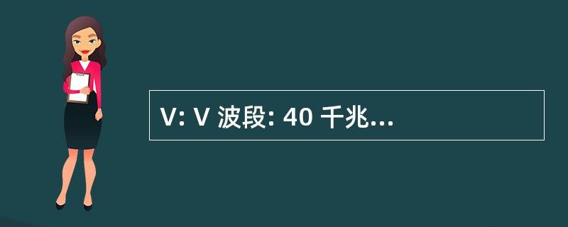 V: V 波段: 40 千兆赫-75 GHz 频带