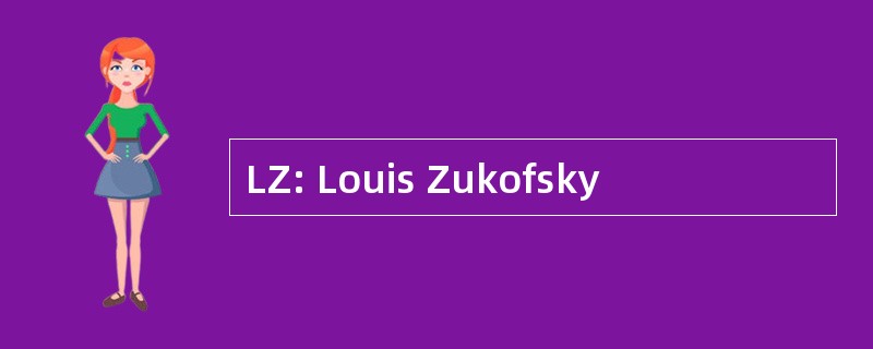 LZ: Louis Zukofsky