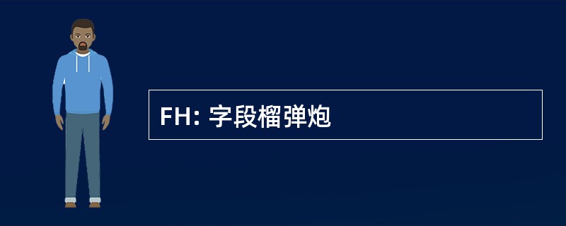 FH: 字段榴弹炮