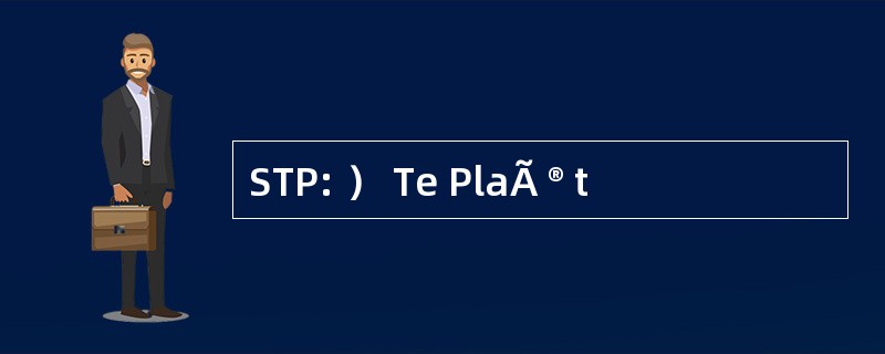 STP: ） Te PlaÃ ® t