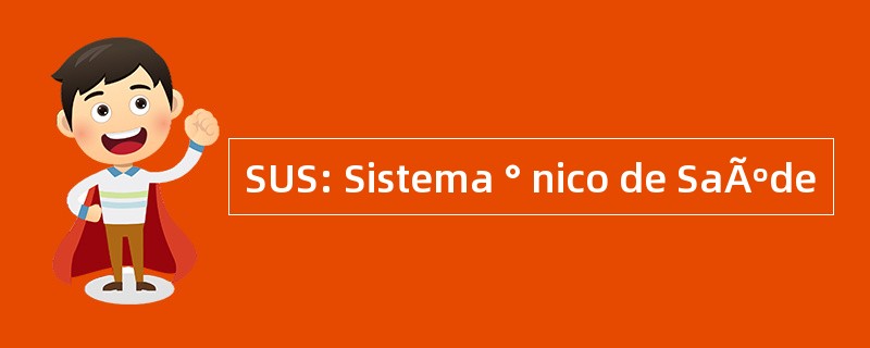 SUS: Sistema ° nico de SaÃºde