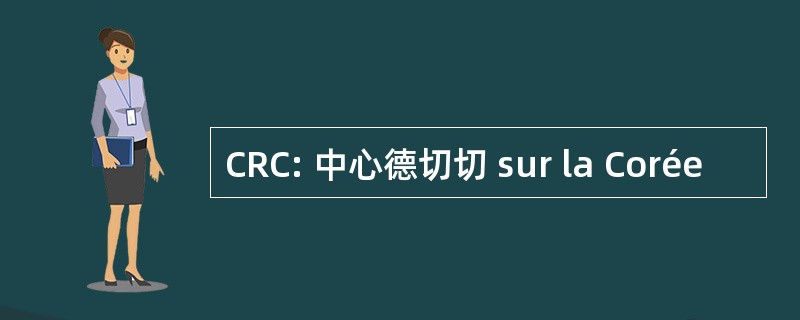 CRC: 中心德切切 sur la Corée