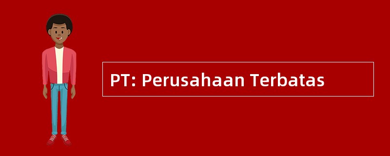 PT: Perusahaan Terbatas