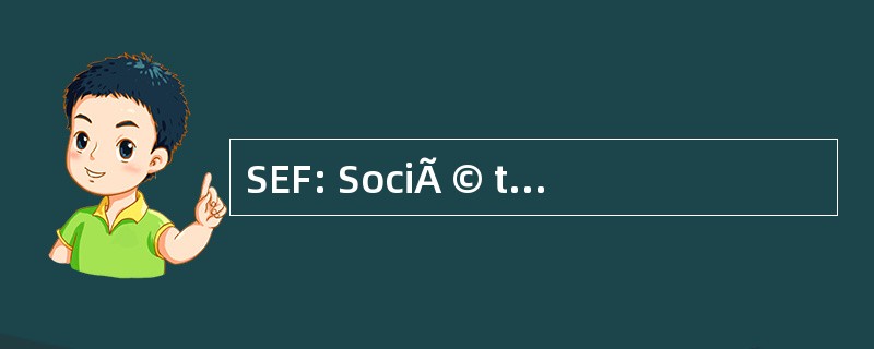 SEF: SociÃ © tÃ © EuropÃ © enne de 形成