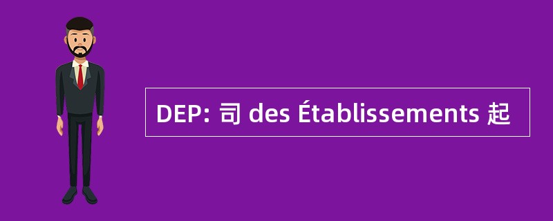 DEP: 司 des Établissements 起