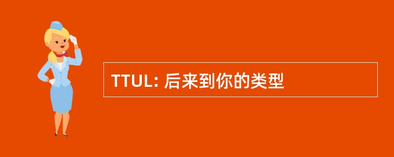 TTUL: 后来到你的类型