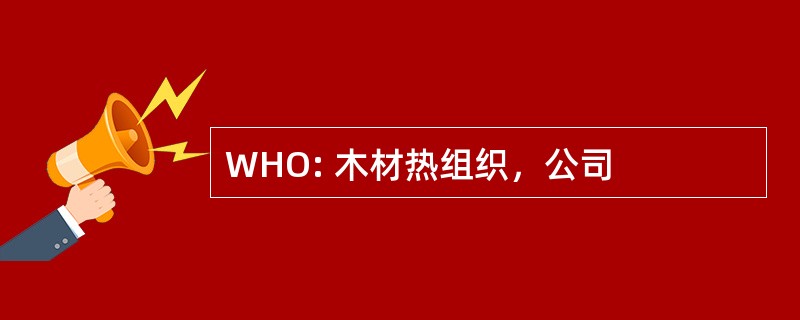 WHO: 木材热组织，公司