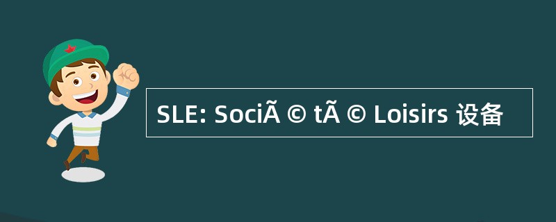 SLE: SociÃ © tÃ © Loisirs 设备