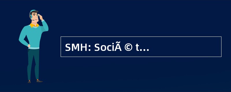 SMH: SociÃ © tÃ © de MatÃ © 瑞尔 HansÃ © atique