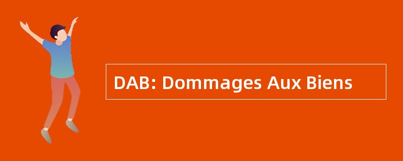 DAB: Dommages Aux Biens