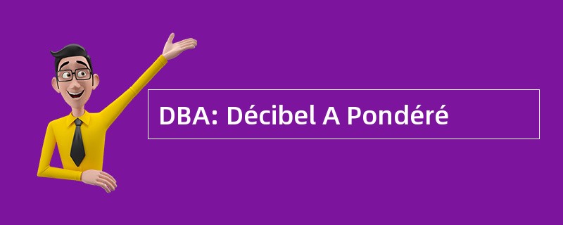 DBA: Décibel A Pondéré