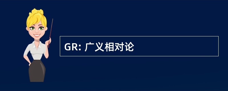 GR: 广义相对论